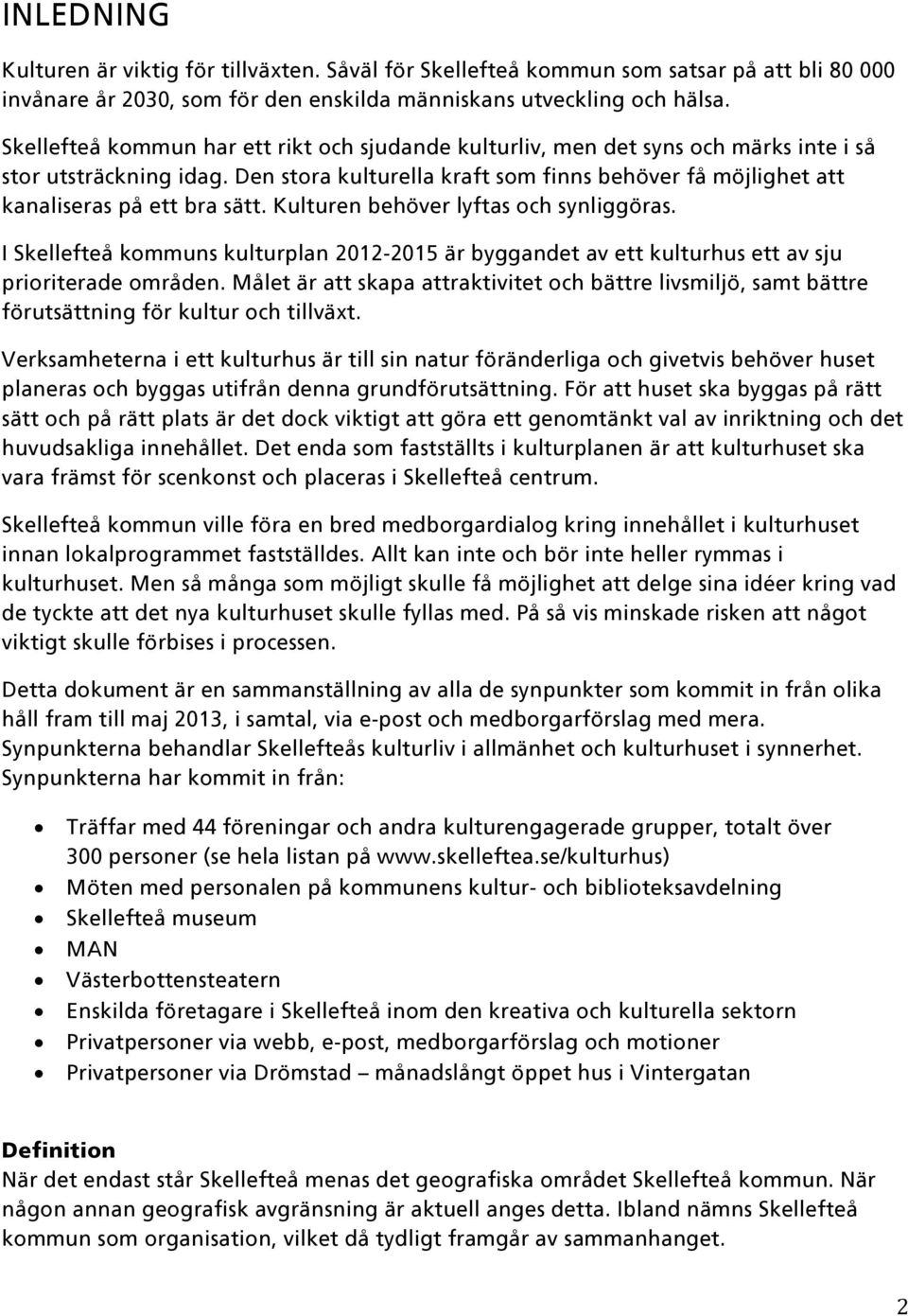 Den stora kulturella kraft som finns behöver få möjlighet att kanaliseras på ett bra sätt. Kulturen behöver lyftas och synliggöras.
