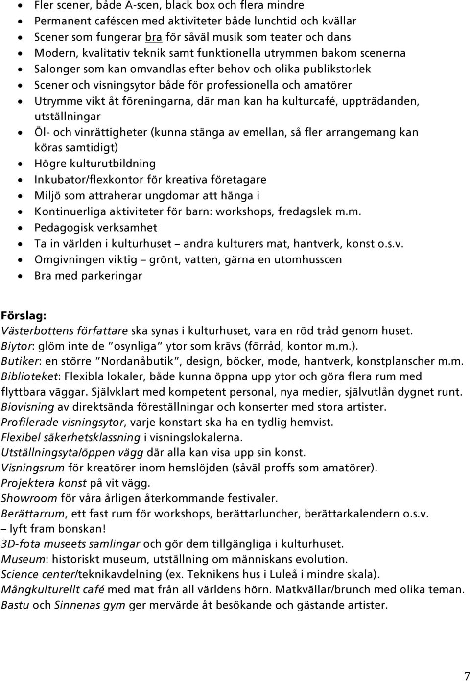 man kan ha kulturcafé, uppträdanden, utställningar Öl- och vinrättigheter (kunna stänga av emellan, så fler arrangemang kan köras samtidigt) Högre kulturutbildning Inkubator/flexkontor för kreativa