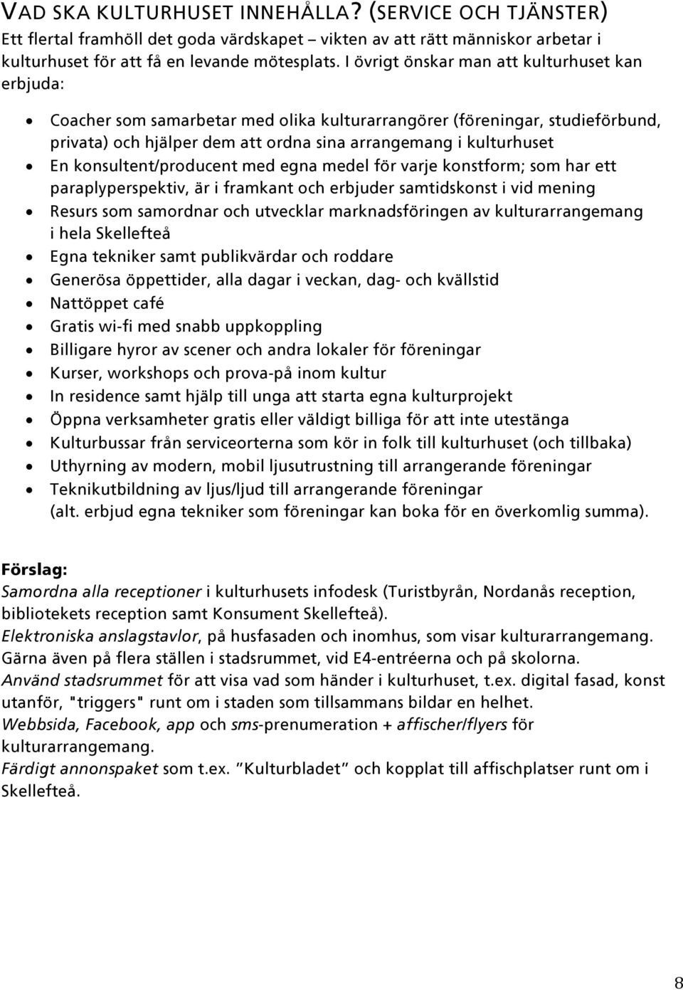 konsultent/producent med egna medel för varje konstform; som har ett paraplyperspektiv, är i framkant och erbjuder samtidskonst i vid mening Resurs som samordnar och utvecklar marknadsföringen av