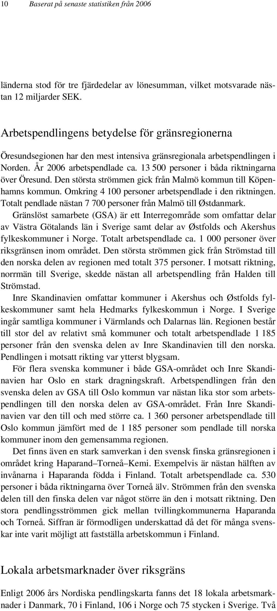 13 500 personer i båda riktningarna över Öresund. Den största strömmen gick från Malmö kommun till Köpenhamns kommun. Omkring 4 100 personer arbetspendlade i den riktningen.