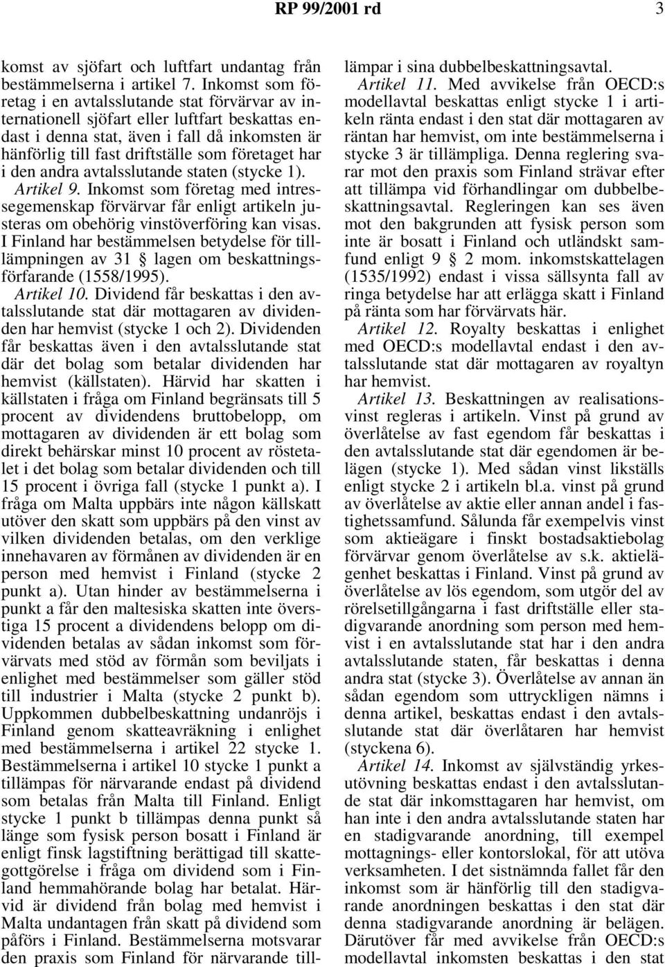 företaget har i den andra avtalsslutande staten (stycke 1). Artikel 9. Inkomst som företag med intressegemenskap förvärvar får enligt artikeln justeras om obehörig vinstöverföring kan visas.