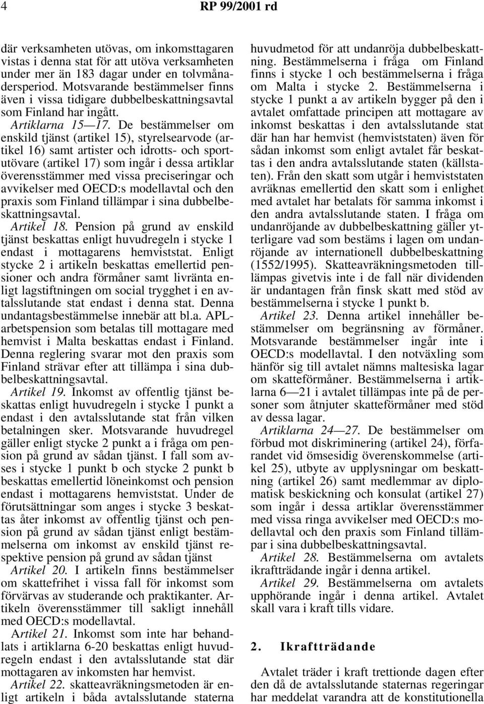 De bestämmelser om enskild tjänst (artikel 15), styrelsearvode (artikel 16) samt artister och idrotts- och sportutövare (artikel 17) som ingår i dessa artiklar överensstämmer med vissa preciseringar
