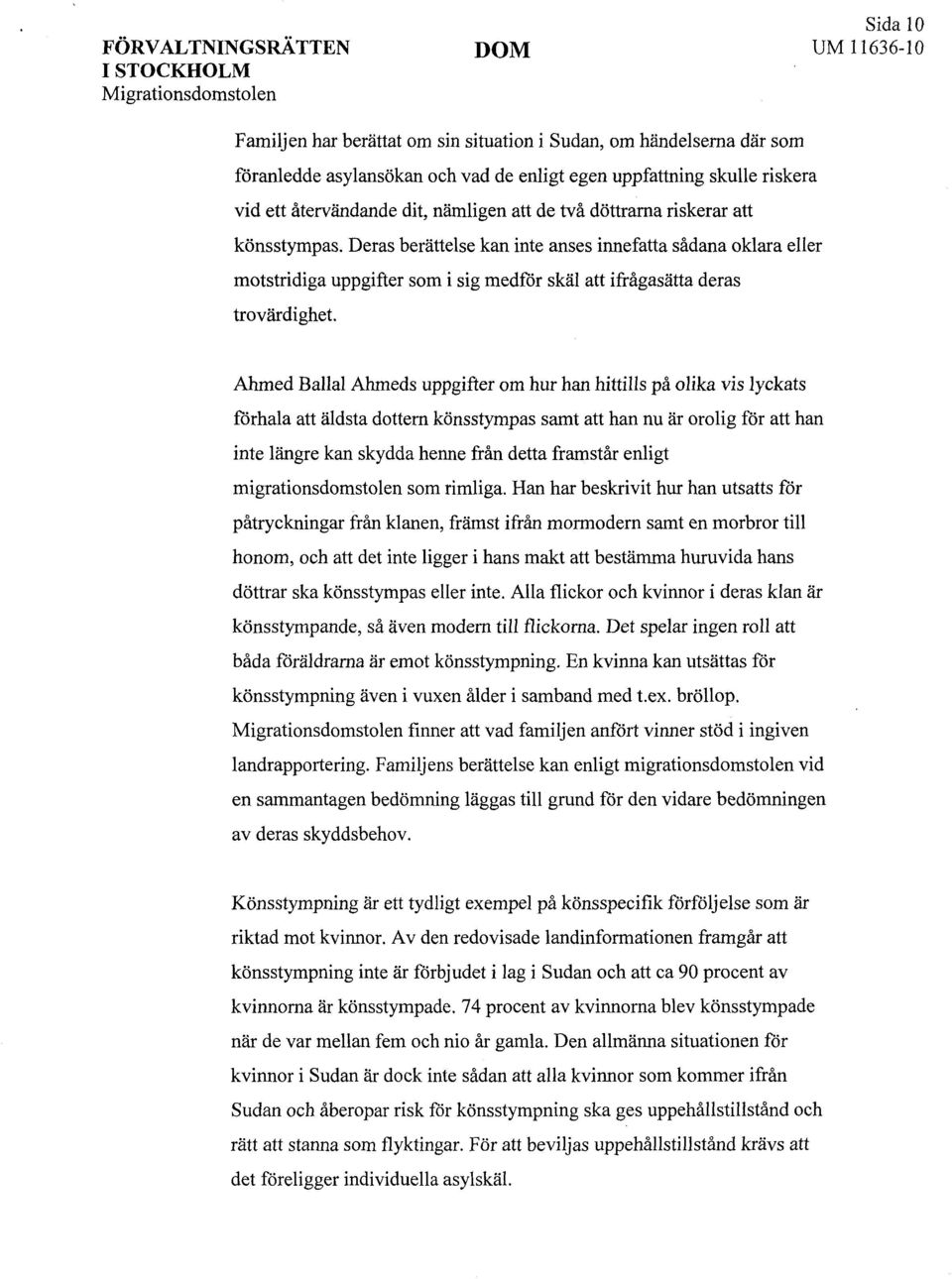 Deras berättelse kan inte anses innefatta sådana oklara eller motstridiga uppgifter som i sig medför skäl att ifrågasätta deras trovärdighet.