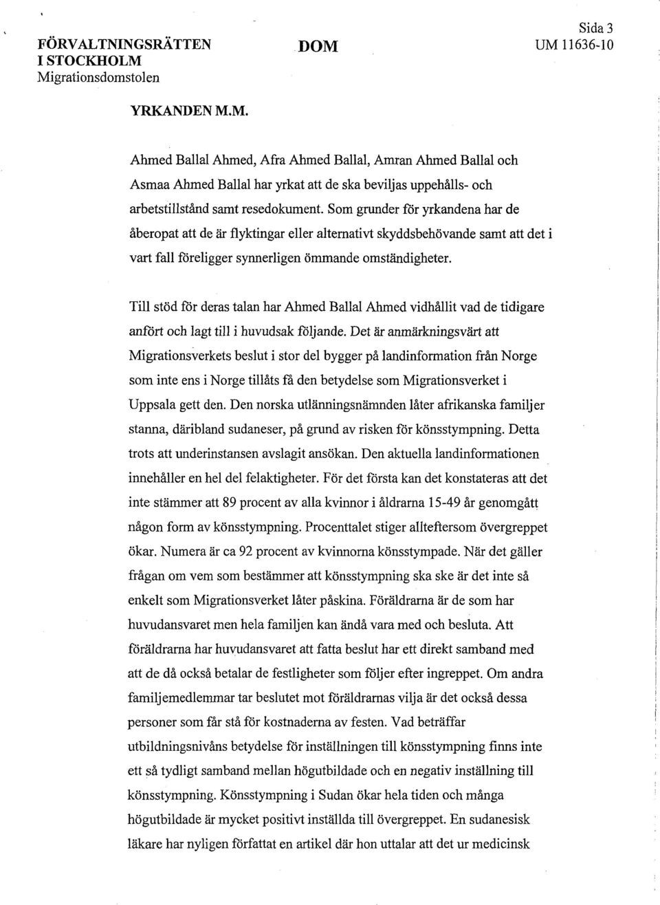 Till stöd för deras talan har Ahmed Ballal Ahmed vidhållit vad de tidigare anfört och lagt till i huvudsak följande.