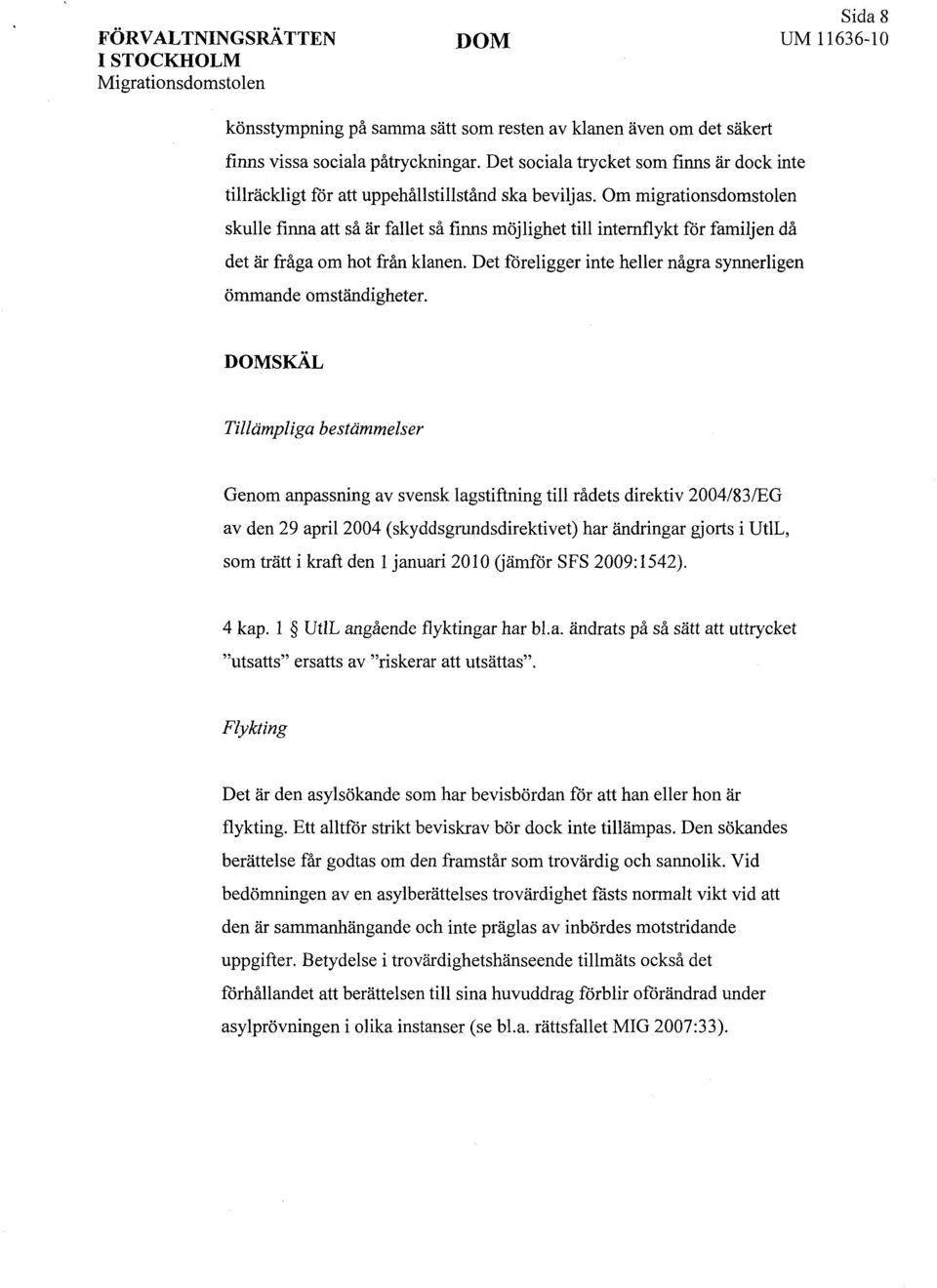 Om migrationsdomstolen skulle finna att så är fallet så finns möjlighet till internflykt för familjen då det är fråga om hot från klanen.