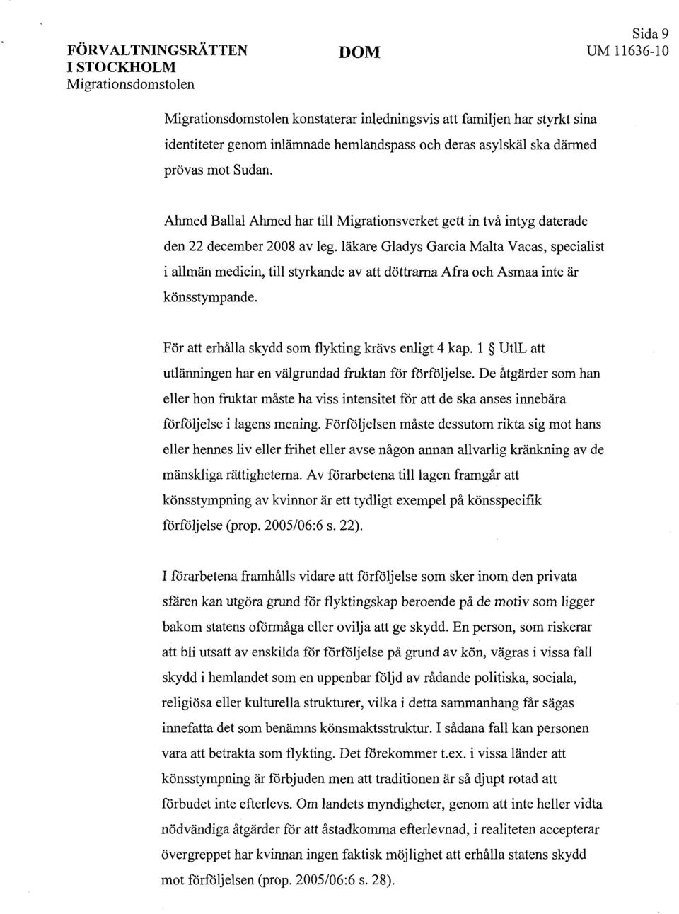 läkare Gladys Garcia Malta Vacas, specialist i allmän medicin, till styrkande av att döttrarna Afra och Asmaa inte är könsstympande. För att erhålla skydd som flykting krävs enligt 4 kap.