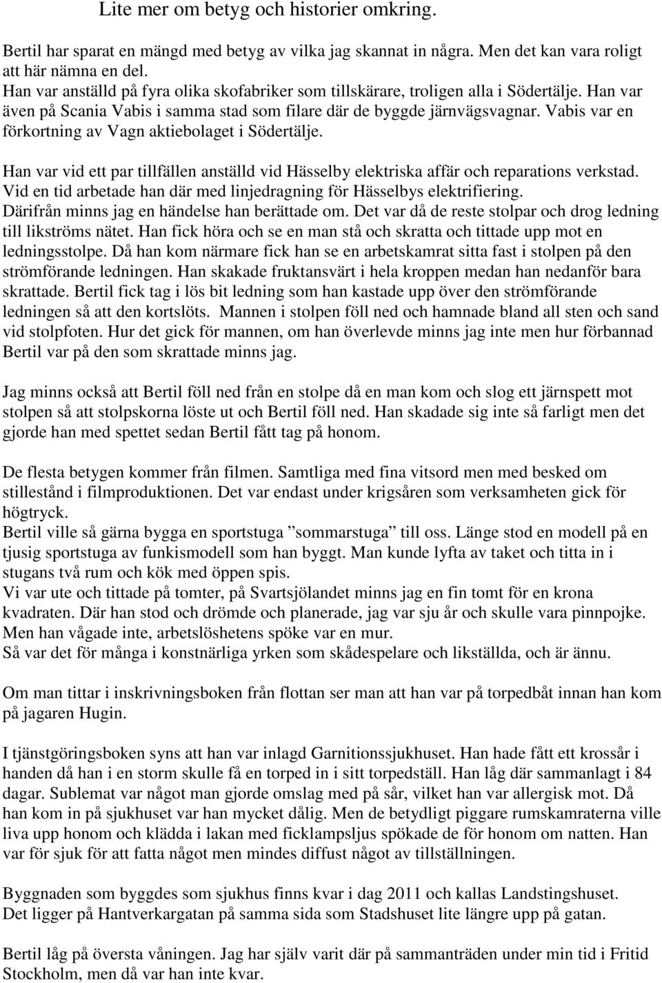 Vabis var en förkortning av Vagn aktiebolaget i Södertälje. Han var vid ett par tillfällen anställd vid Hässelby elektriska affär och reparations verkstad.