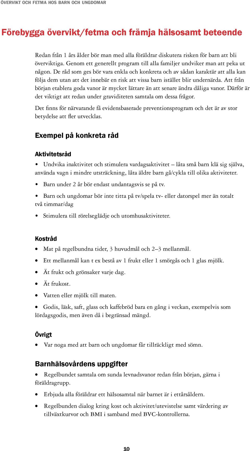 De råd som ges bör vara enkla och konkreta och av sådan karaktär att alla kan följa dem utan att det innebär en risk att vissa barn istället blir undernärda.