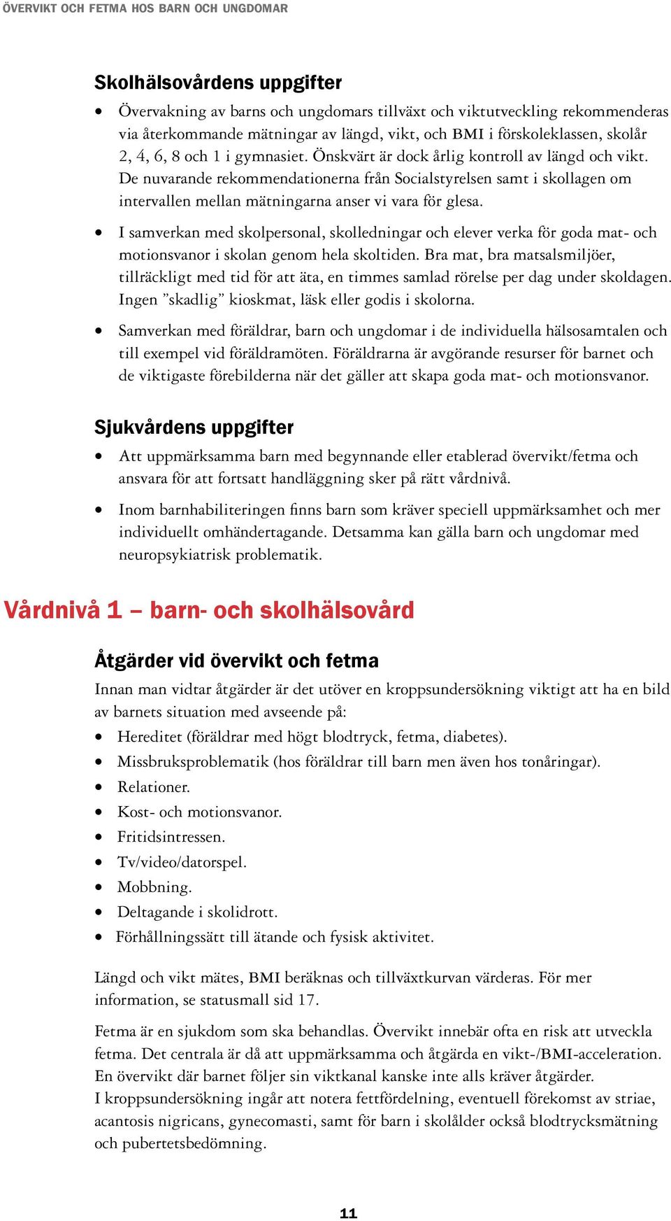 I samverkan med skolpersonal, skolledningar och elever verka för goda mat- och motionsvanor i skolan genom hela skoltiden.