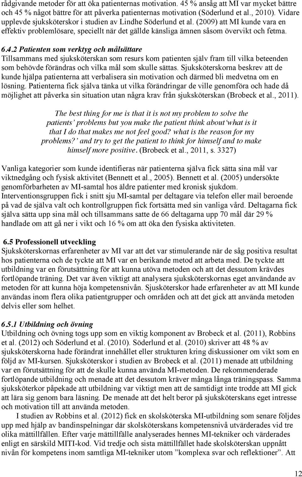 2 Patienten som verktyg och målsättare Tillsammans med sjuksköterskan som resurs kom patienten själv fram till vilka beteenden som behövde förändras och vilka mål som skulle sättas.