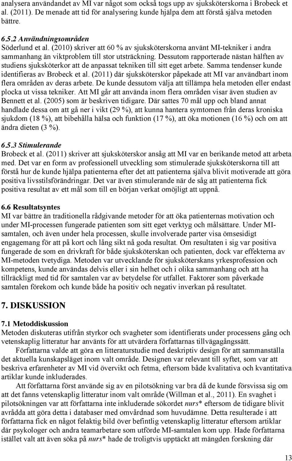 Dessutom rapporterade nästan hälften av studiens sjuksköterkor att de anpassat tekniken till sitt eget arbete. Samma tendenser kunde identifieras av Brobeck et al.