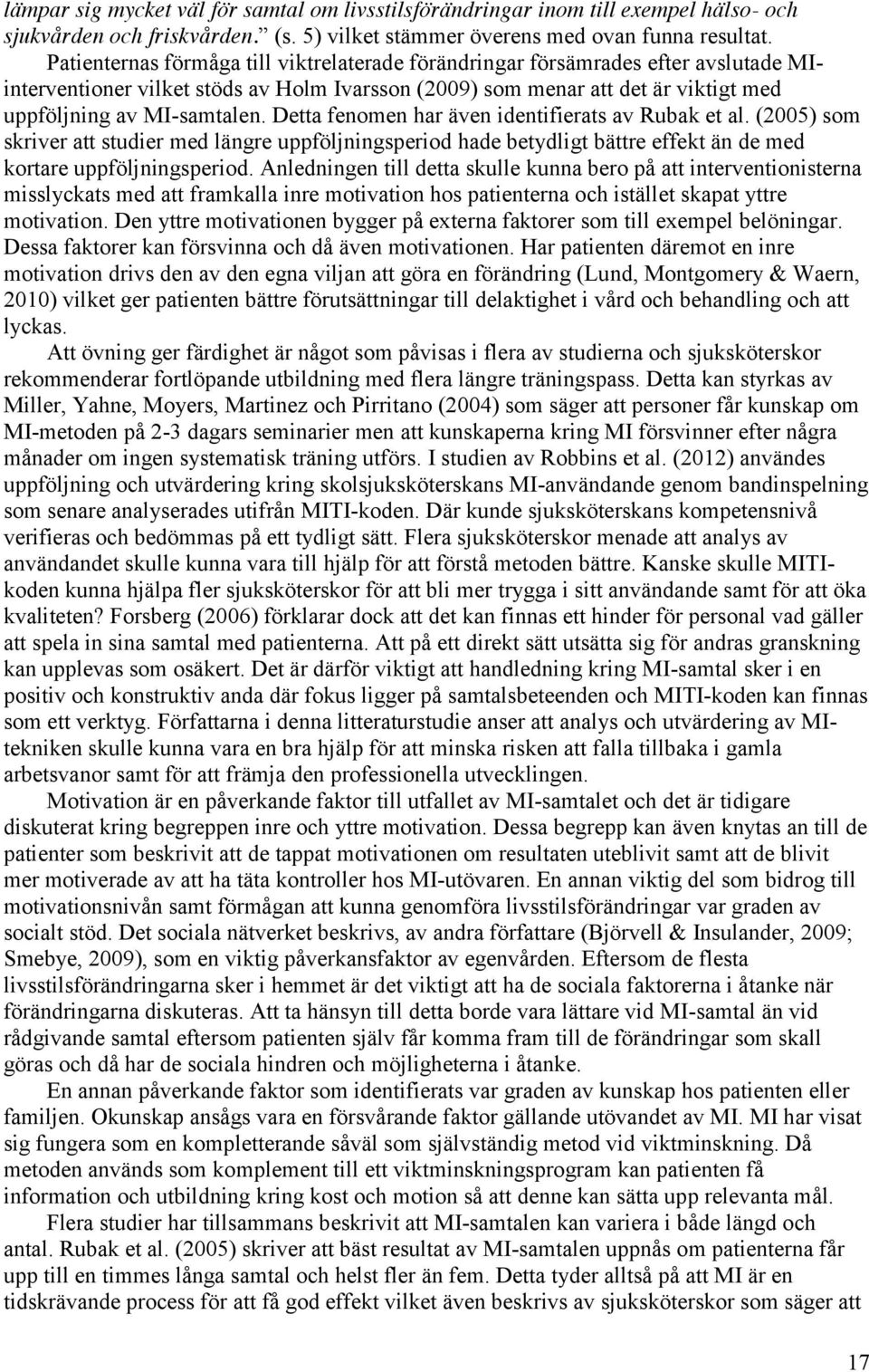 Detta fenomen har även identifierats av Rubak et al. (2005) som skriver att studier med längre uppföljningsperiod hade betydligt bättre effekt än de med kortare uppföljningsperiod.