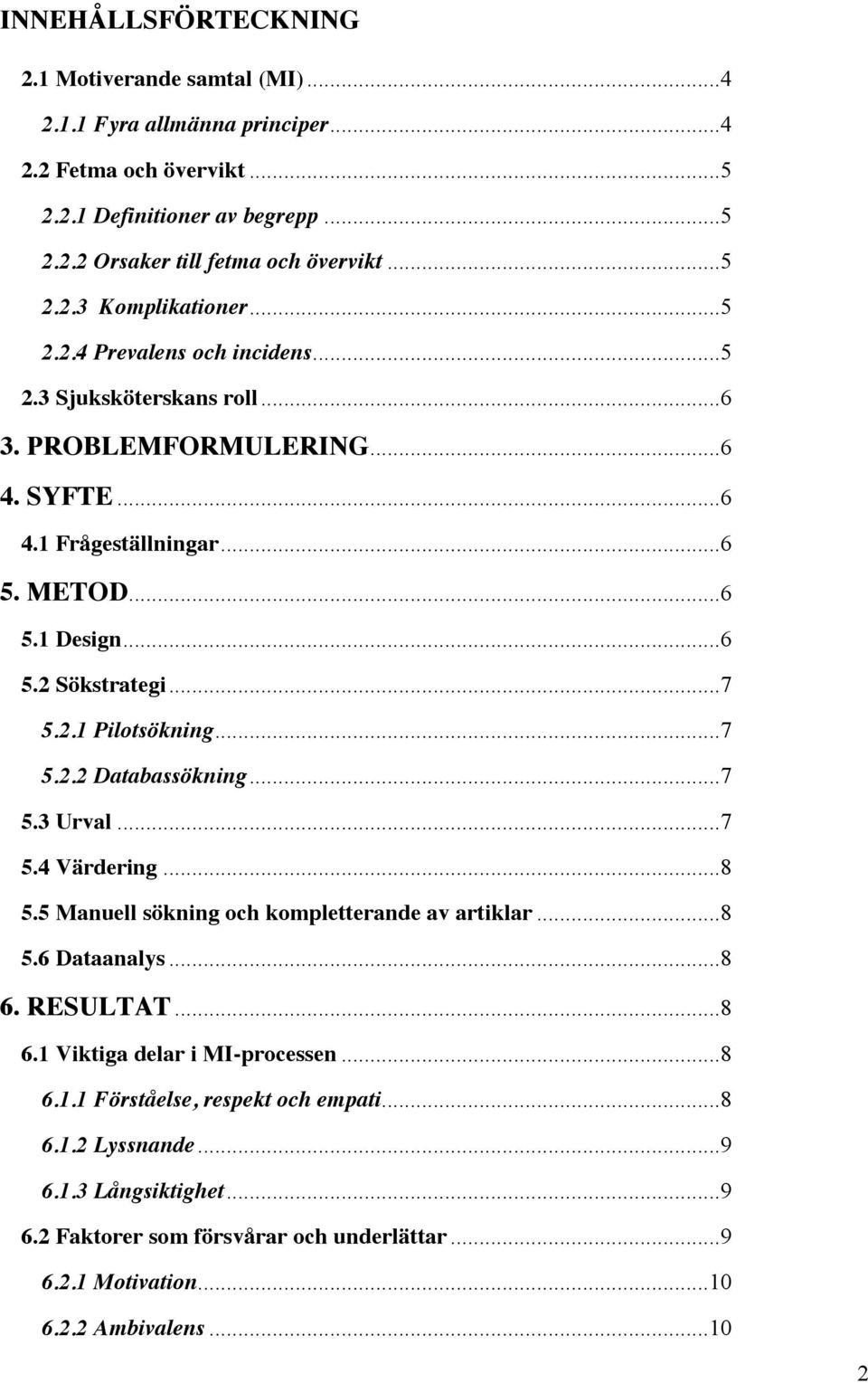 .. 7 5.2.2 Databassökning... 7 5.3 Urval... 7 5.4 Värdering... 8 5.5 Manuell sökning och kompletterande av artiklar... 8 5.6 Dataanalys... 8 6. RESULTAT... 8 6.1 Viktiga delar i MI-processen... 8 6.1.1 Förståelse, respekt och empati.