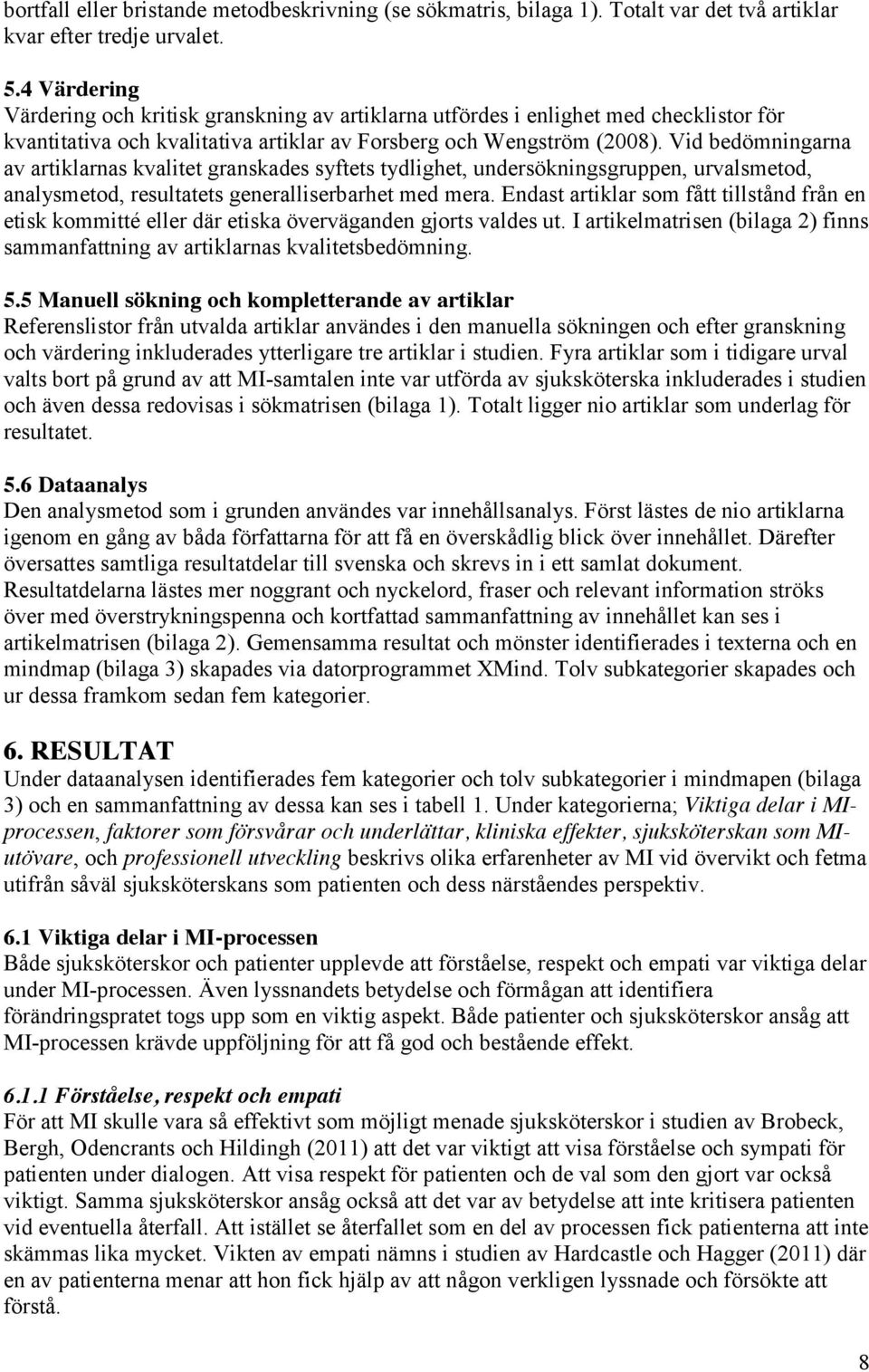 Vid bedömningarna av artiklarnas kvalitet granskades syftets tydlighet, undersökningsgruppen, urvalsmetod, analysmetod, resultatets generalliserbarhet med mera.