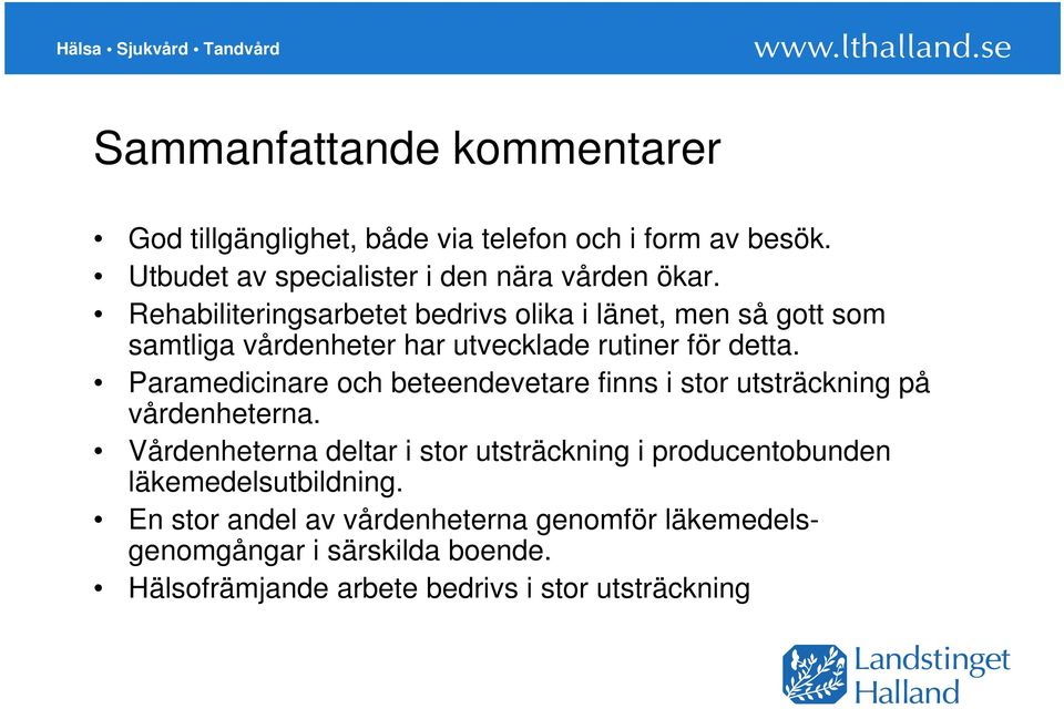 Paramedicinare och beteendevetare finns i stor utsträckning på vårdenheterna.