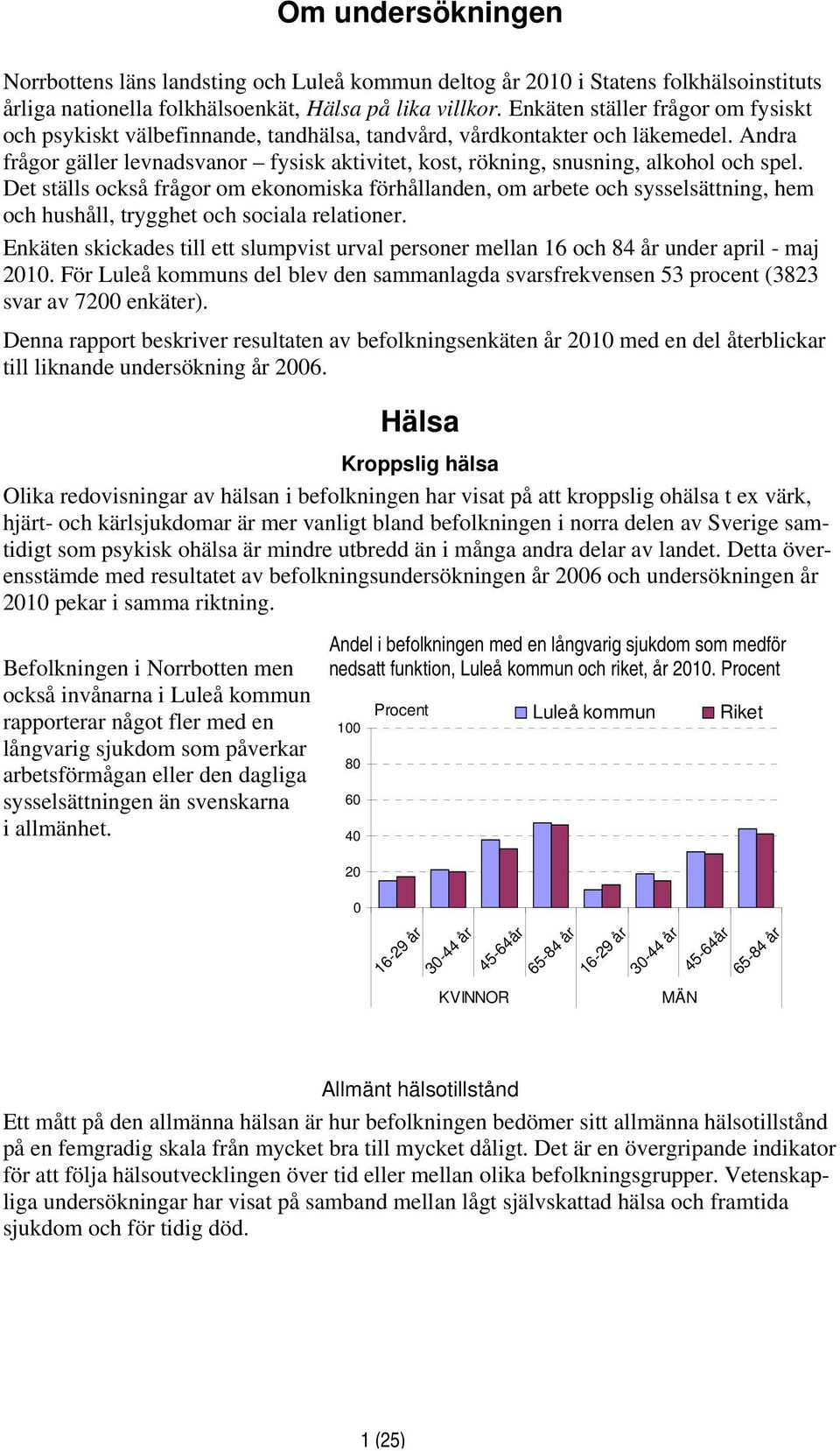 Andra frågor gäller levnadsvanor fysisk aktivitet, kost, rökning, snusning, alkohol och spel.