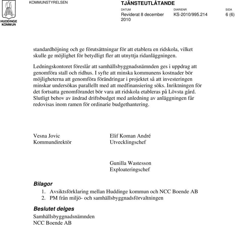 I syfte att minska kommunens kostnader bör möjligheterna att genomföra förändringar i projektet så att investeringen minskar undersökas parallellt med att medfinansiering söks.