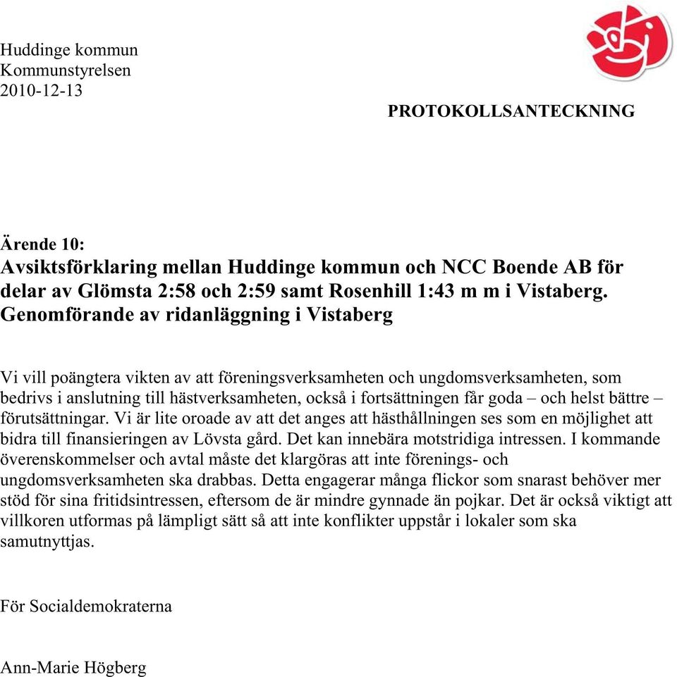 Genomförande av ridanläggning i Vistaberg Vi vill poängtera vikten av att föreningsverksamheten och ungdomsverksamheten, som bedrivs i anslutning till hästverksamheten, också i fortsättningen får