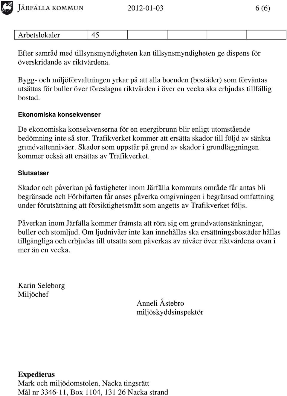 Ekonomiska konsekvenser De ekonomiska konsekvenserna för en energibrunn blir enligt utomstående bedömning inte så stor. Trafikverket kommer att ersätta skador till följd av sänkta grundvattennivåer.