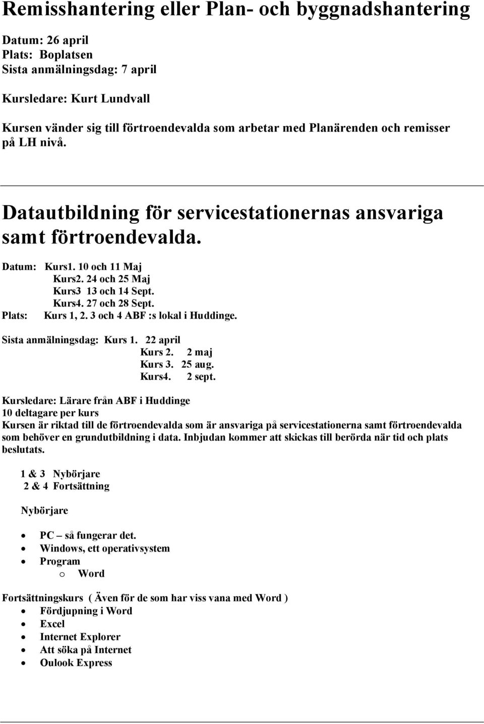 27 och 28 Sept. Plats: Kurs 1, 2. 3 och 4 ABF :s lokal i Huddinge. Sista anmälningsdag: Kurs 1. 22 april Kurs 2. 2 maj Kurs 3. 25 aug. Kurs4. 2 sept.