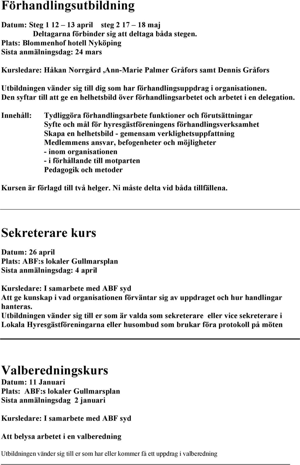 organisationen. Den syftar till att ge en helhetsbild över förhandlingsarbetet och arbetet i en delegation.