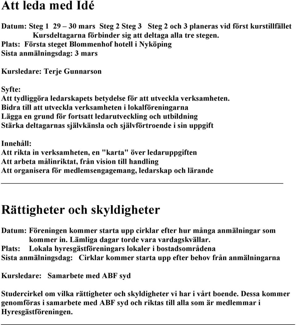 Bidra till att utveckla verksamheten i lokalföreningarna Lägga en grund för fortsatt ledarutveckling och utbildning Stärka deltagarnas självkänsla och självförtroende i sin uppgift Innehåll: Att