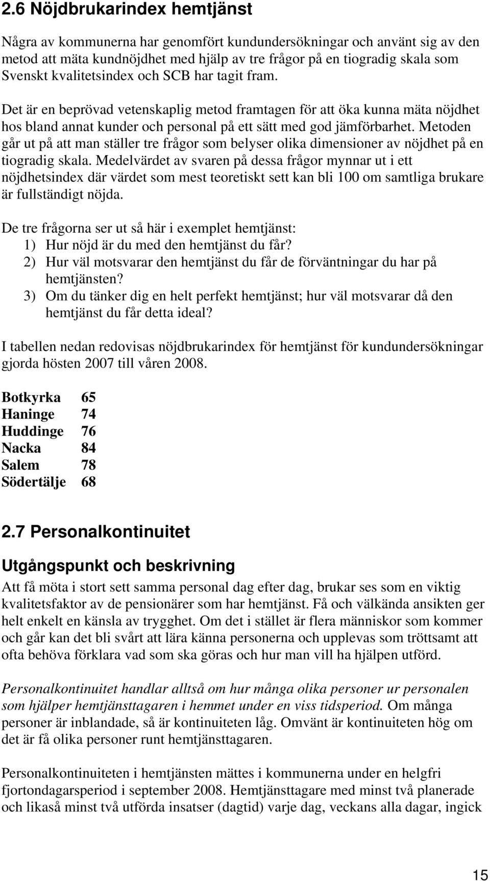 Metoden går ut på att man ställer tre frågor som belyser olika dimensioner av nöjdhet på en tiogradig skala.