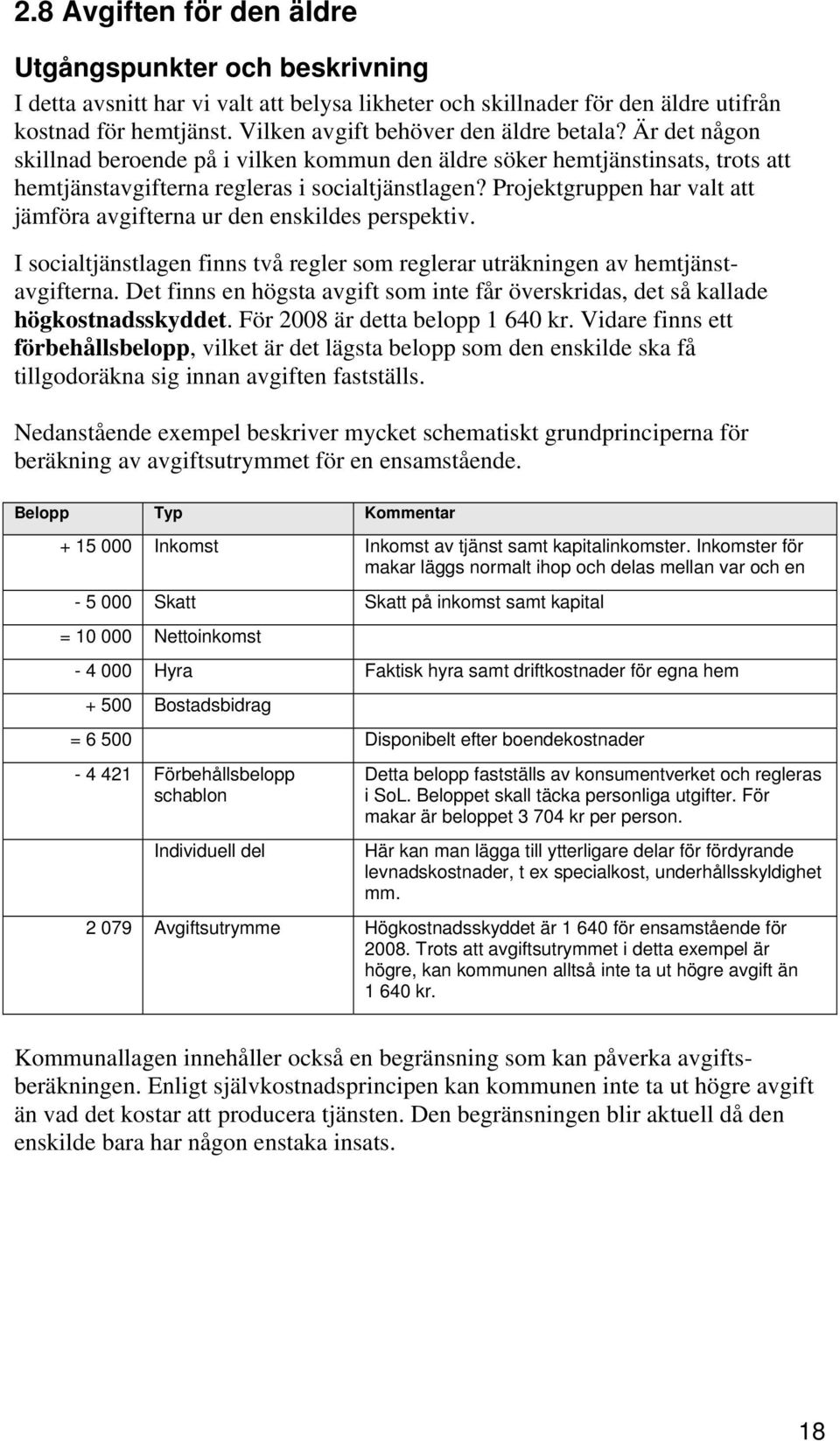 Projektgruppen har valt att jämföra avgifterna ur den enskildes perspektiv. I socialtjänstlagen finns två regler som reglerar uträkningen av hemtjänstavgifterna.