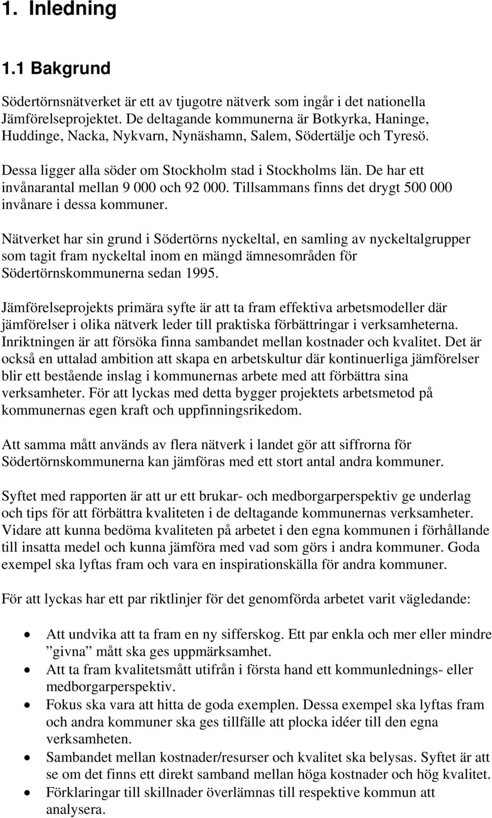 De har ett invånarantal mellan 9 000 och 92 000. Tillsammans finns det drygt 500 000 invånare i dessa kommuner.