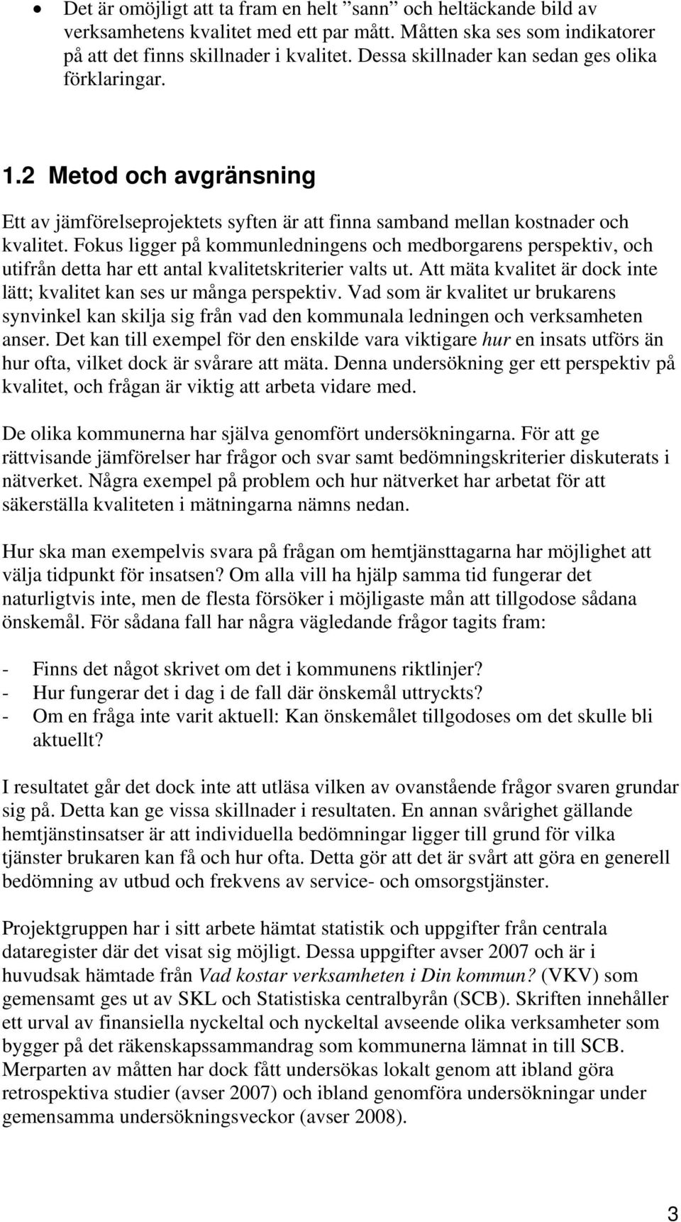 Fokus ligger på kommunledningens och medborgarens perspektiv, och utifrån detta har ett antal kvalitetskriterier valts ut. Att mäta kvalitet är dock inte lätt; kvalitet kan ses ur många perspektiv.