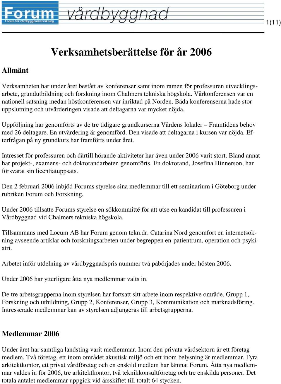 Båda konferenserna hade stor uppslutning och utvärderingen visade att deltagarna var mycket nöjda.