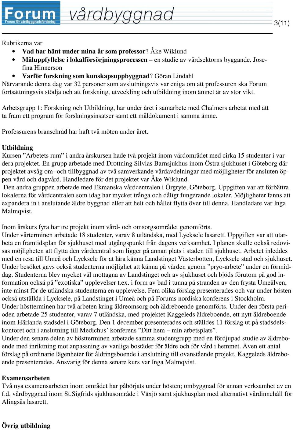 Göran Lindahl Närvarande denna dag var 32 personer som avslutningsvis var eniga om att professuren ska Forum fortsättningsvis stödja och att forskning, utveckling och utbildning inom ämnet är av stor