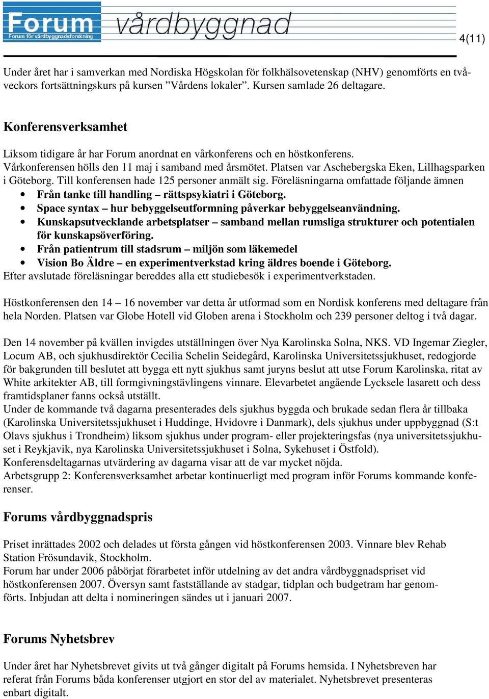 Platsen var Aschebergska Eken, Lillhagsparken i Göteborg. Till konferensen hade 125 personer anmält sig. Föreläsningarna omfattade följande ämnen Från tanke till handling rättspsykiatri i Göteborg.