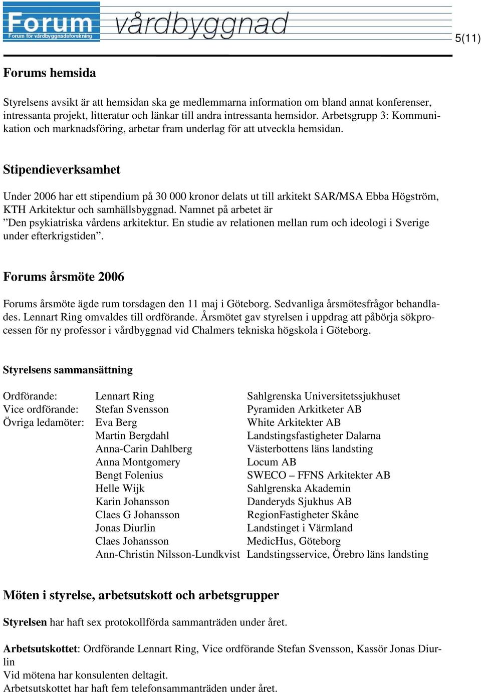 Stipendieverksamhet Under 2006 har ett stipendium på 30 000 kronor delats ut till arkitekt SAR/MSA Ebba Högström, KTH Arkitektur och samhällsbyggnad.