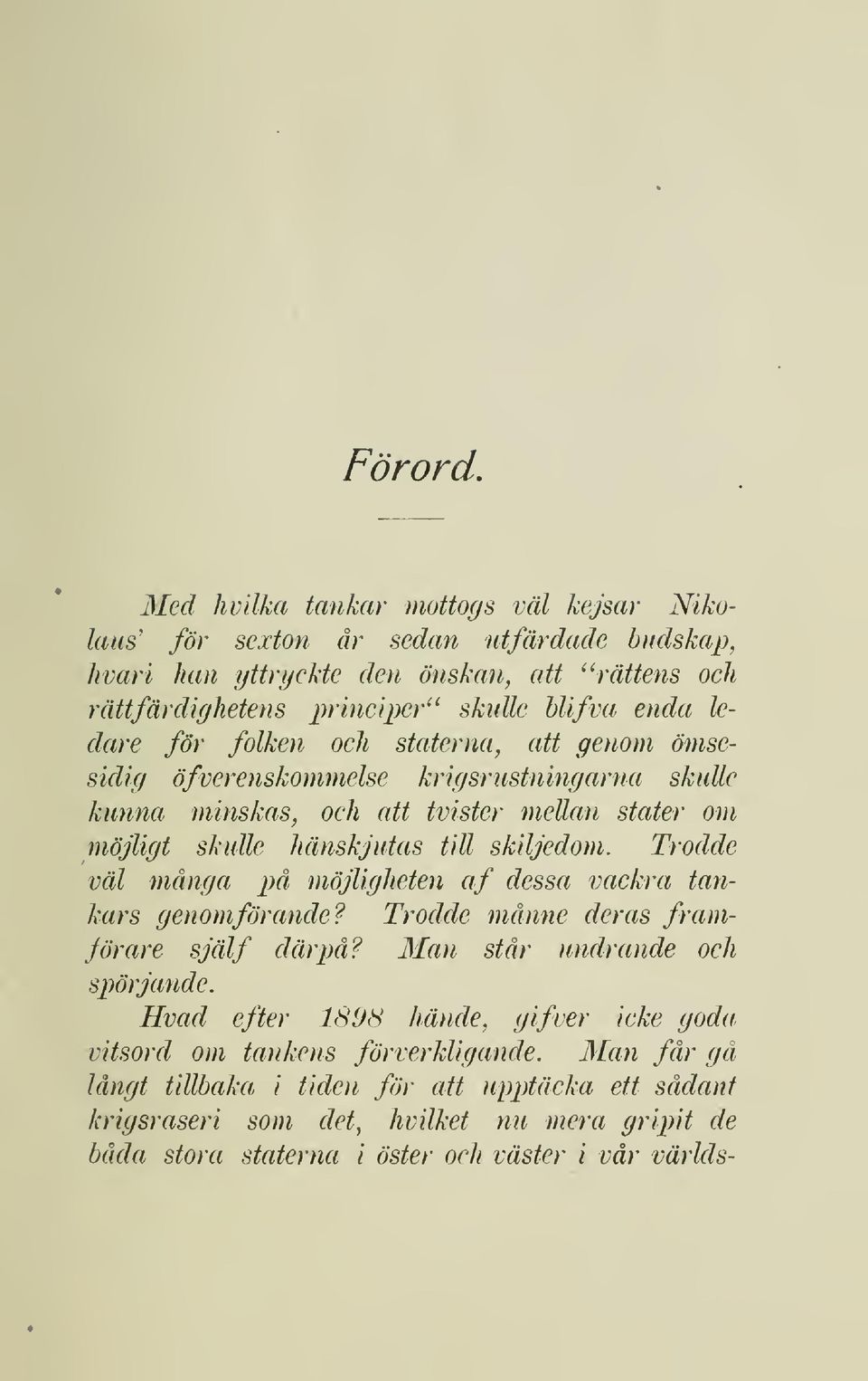 Trodde väl många på möjligheten af dessa vackra tankars genomför-ande? Trodde månne deras framförare själf därpå? Man står undrande och spörjande.