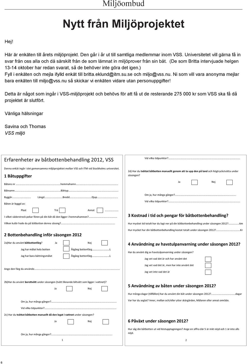 ) Fyll i enkäten och mejla ifylld enkät till britta.eklund@itm.su.se och miljo@vss.nu. Ni som vill vara anonyma mejlar bara enkäten till miljo@vss.