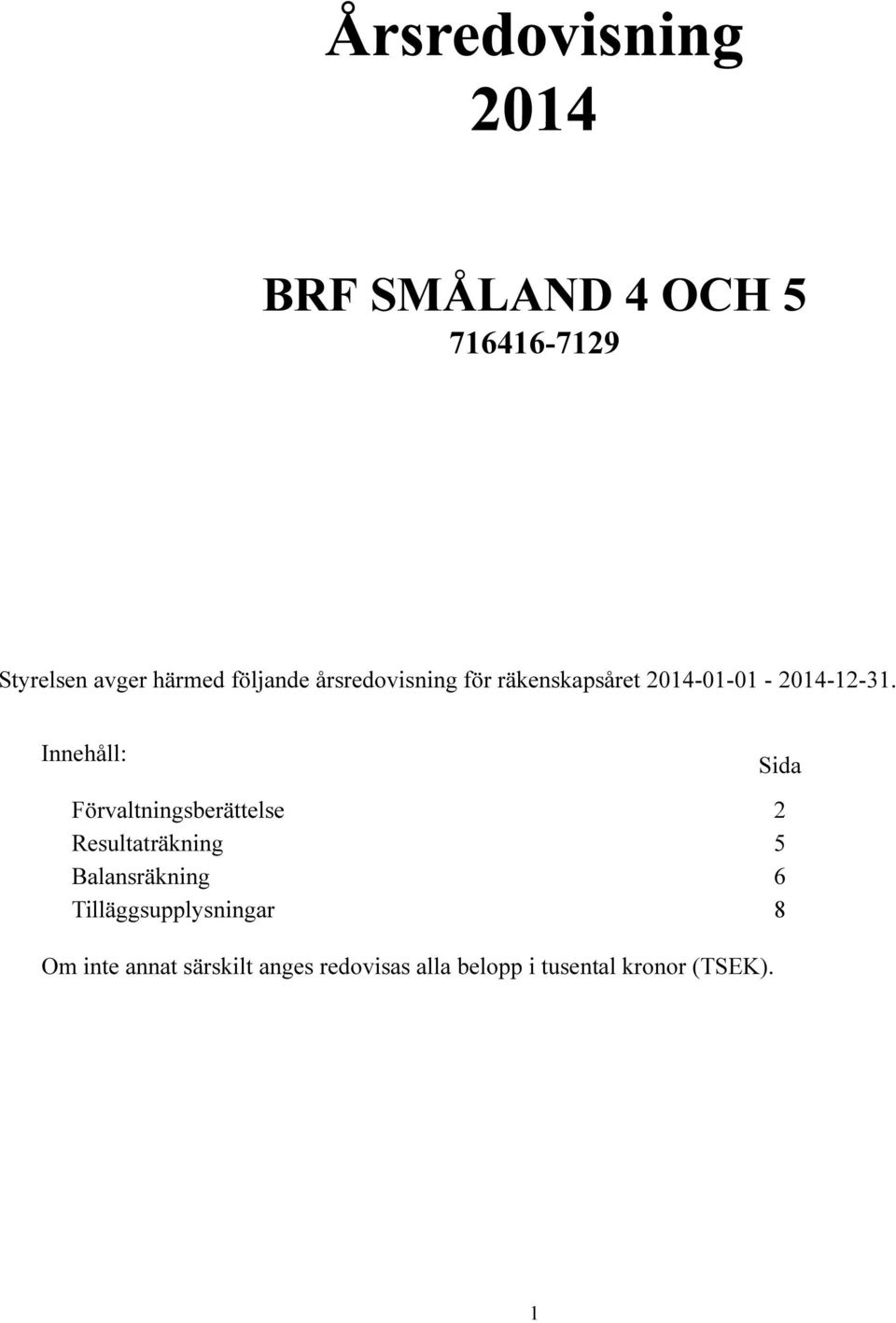 Innehåll: Förvaltningsberättelse 2 Resultaträkning 5 Balansräkning 6