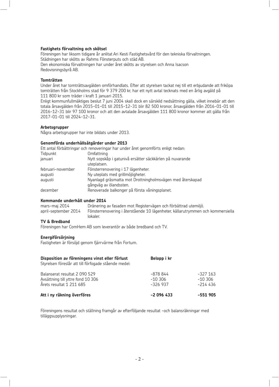 Efter att styrelsen tackat nej till ett erbjudande att friköpa tomträtten från Stockholms stad för 9 379 200 kr, har ett nytt avtal tecknats med en årlig avgäld på 111 800 kr som träder i kraft 1