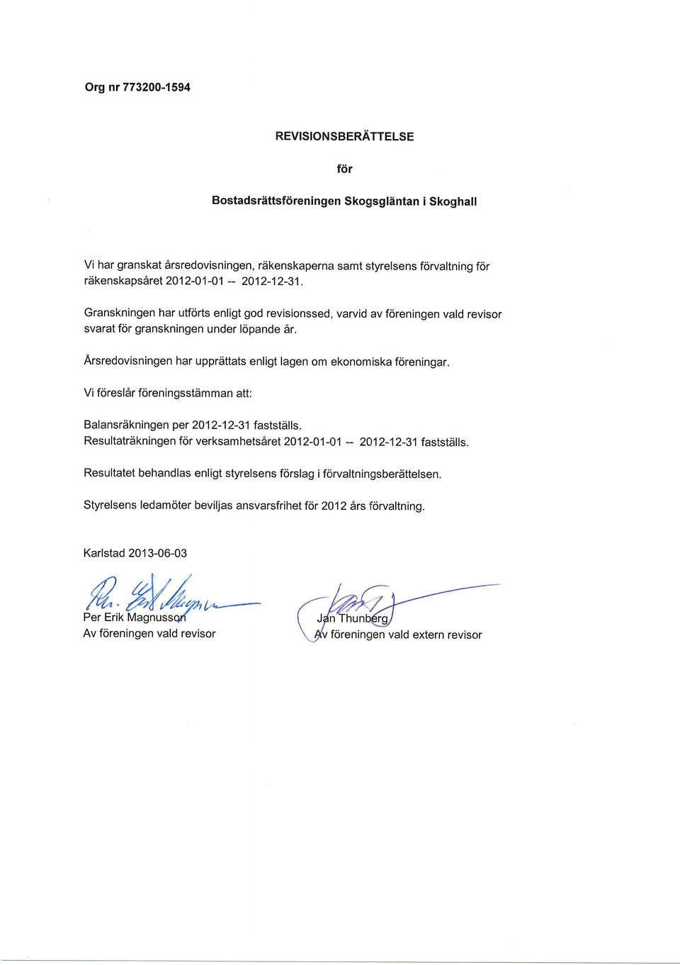 Granskningen har utforts enligt god revisionssed, varvid av foreningen vald revisor svarat for granskningen under lopande 6r. Arsredovisningen har upprdttats enligt lagen om ekonomiska foreningar.