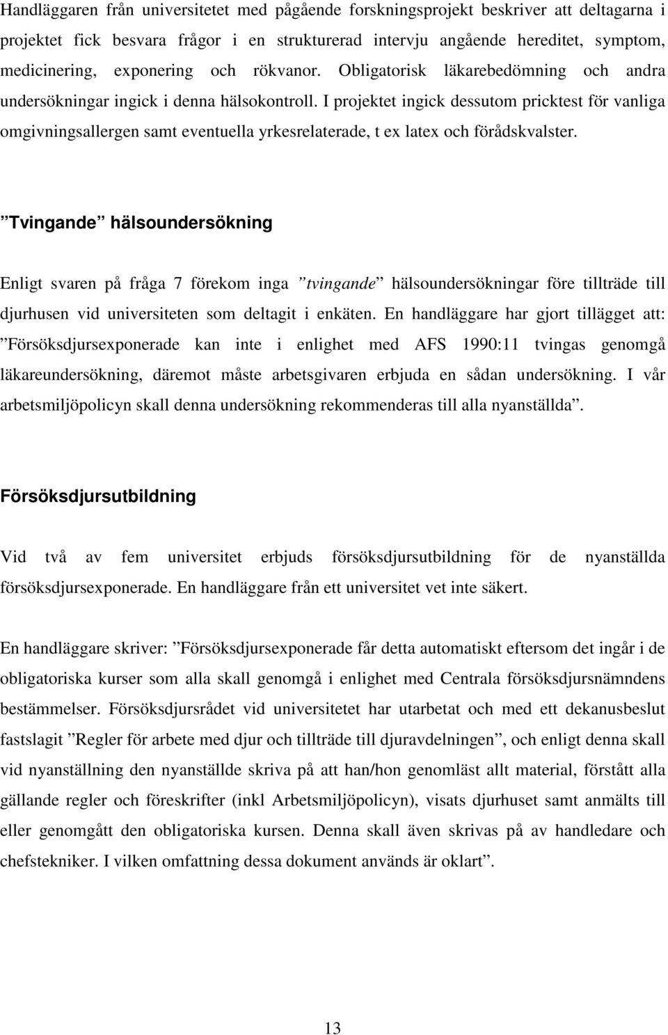 I projektet ingick dessutom pricktest för vanliga omgivningsallergen samt eventuella yrkesrelaterade, t ex latex och förådskvalster.