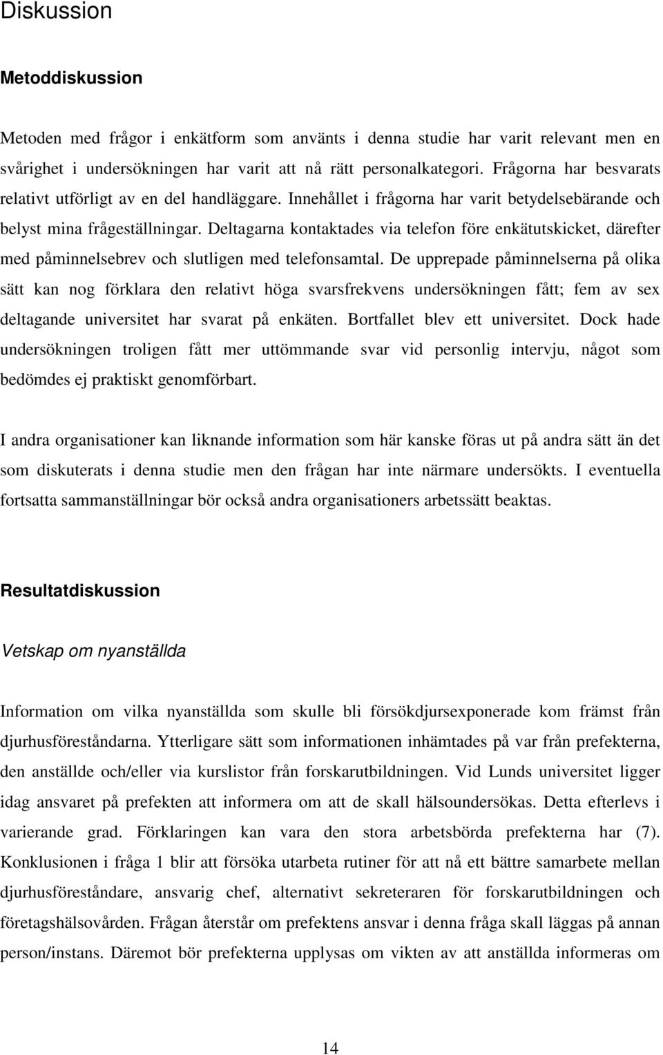Deltagarna kontaktades via telefon före enkätutskicket, därefter med påminnelsebrev och slutligen med telefonsamtal.