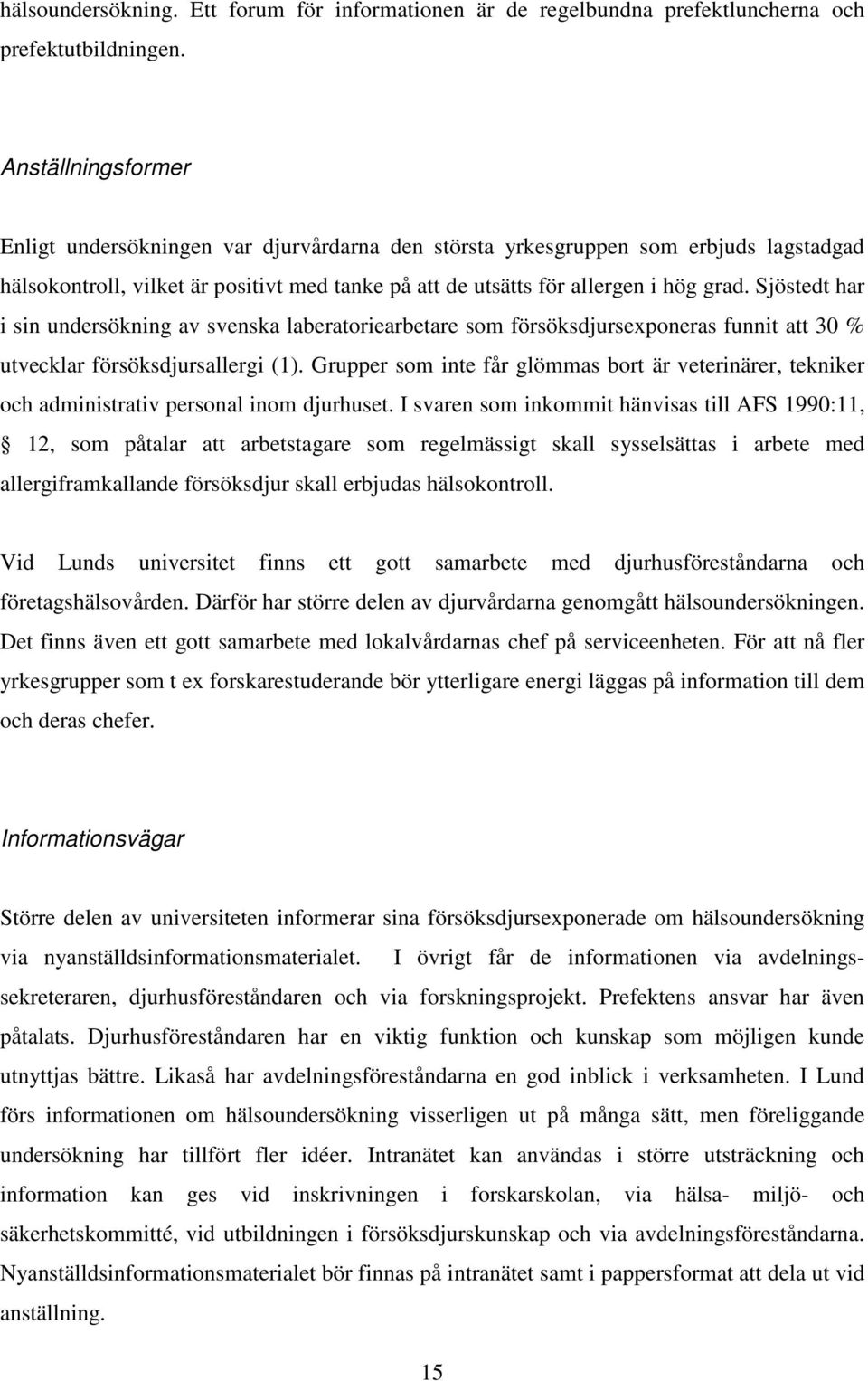 Sjöstedt har i sin undersökning av svenska laberatoriearbetare som försöksdjursexponeras funnit att 30 % utvecklar försöksdjursallergi (1).
