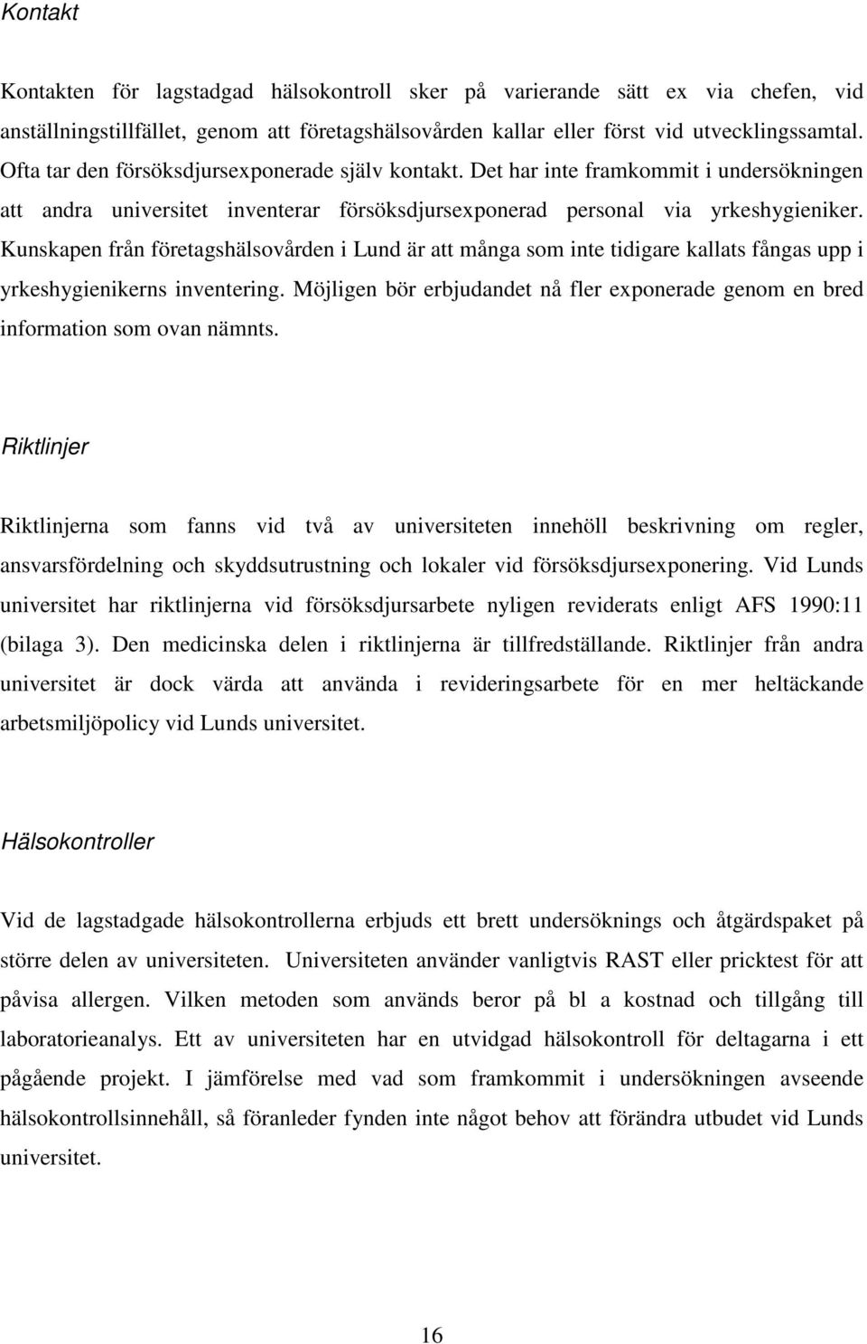 Kunskapen från företagshälsovården i Lund är att många som inte tidigare kallats fångas upp i yrkeshygienikerns inventering.