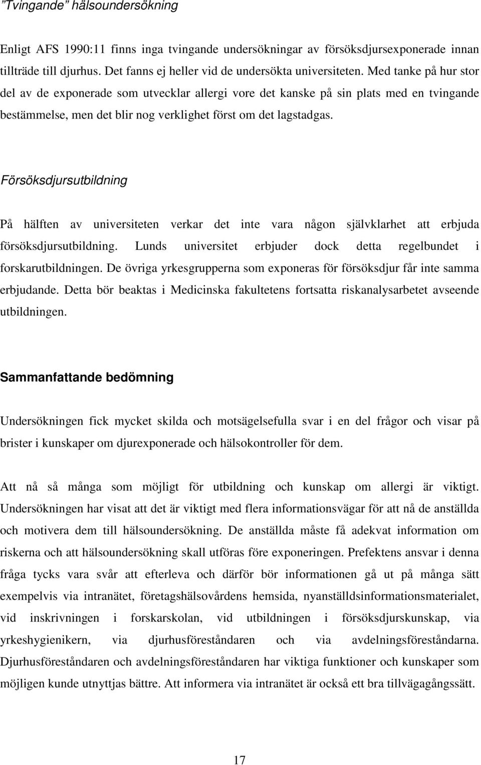 Försöksdjursutbildning På hälften av universiteten verkar det inte vara någon självklarhet att erbjuda försöksdjursutbildning. Lunds universitet erbjuder dock detta regelbundet i forskarutbildningen.