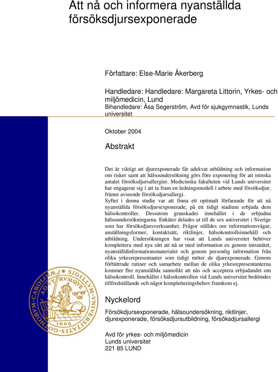 minska antalet försöksdjursallergier. Medicinska fakulteten vid Lunds universitet har engagerat sig i att ta fram en ledningsmodell i arbete med försöksdjur, främst avseende försöksdjursallergi.
