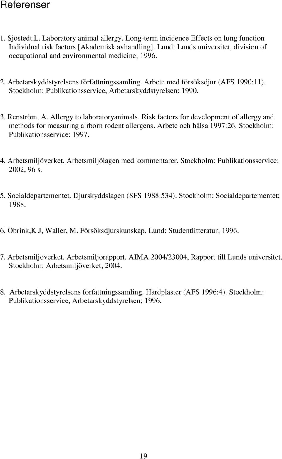 Stockholm: Publikationsservice, Arbetarskyddstyrelsen: 1990. 3. Renström, A. Allergy to laboratoryanimals. Risk factors for development of allergy and methods for measuring airborn rodent allergens.