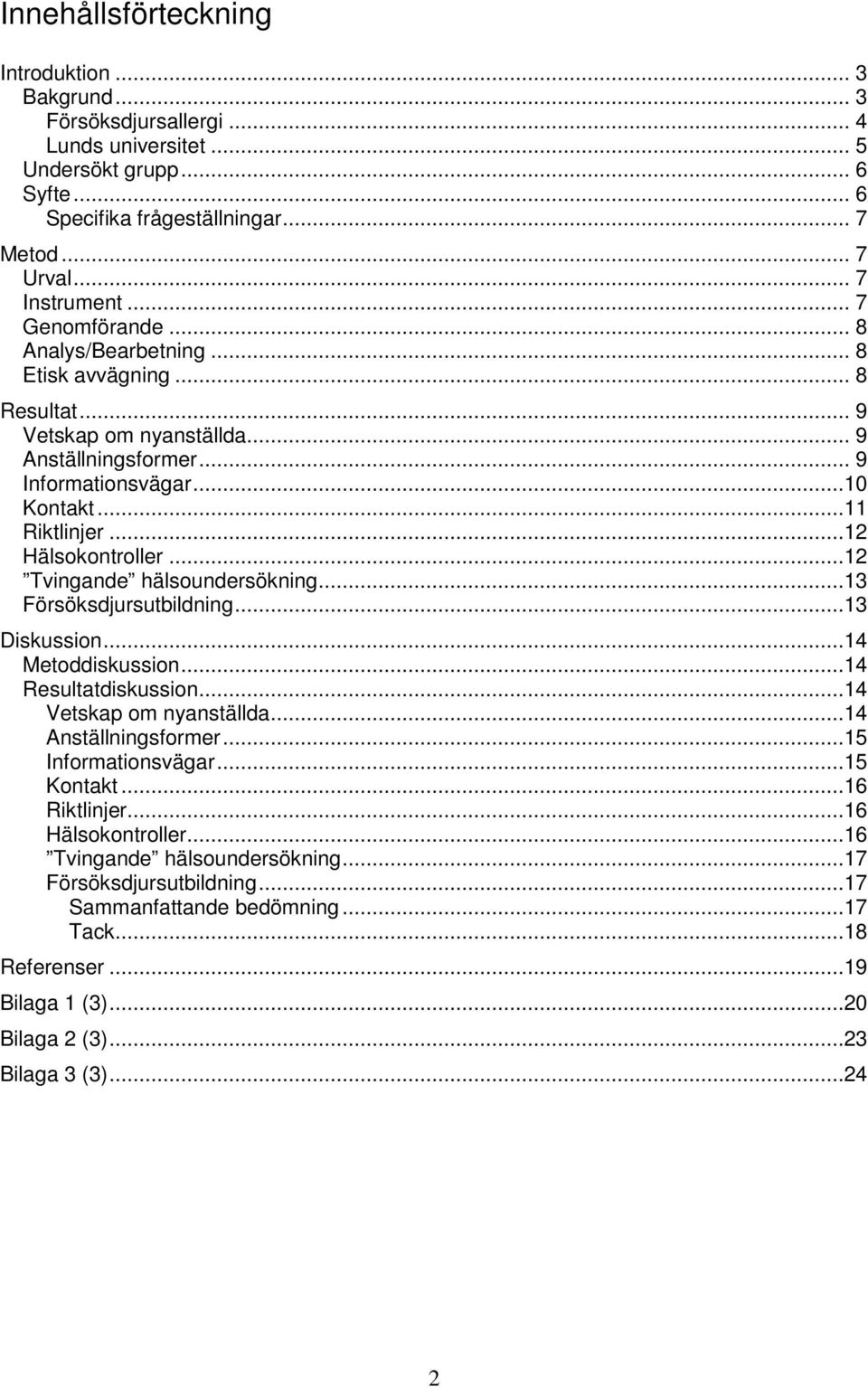 ..12 Tvingande hälsoundersökning...13 Försöksdjursutbildning...13 Diskussion...14 Metoddiskussion...14 Resultatdiskussion...14 Vetskap om nyanställda...14 Anställningsformer...15 Informationsvägar.