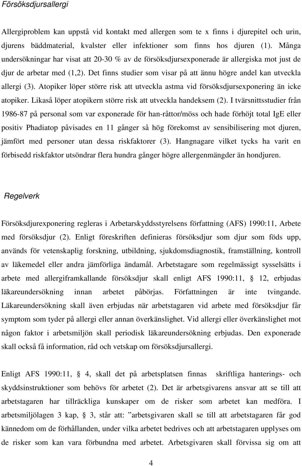 Det finns studier som visar på att ännu högre andel kan utveckla allergi (3). Atopiker löper större risk att utveckla astma vid försöksdjursexponering än icke atopiker.