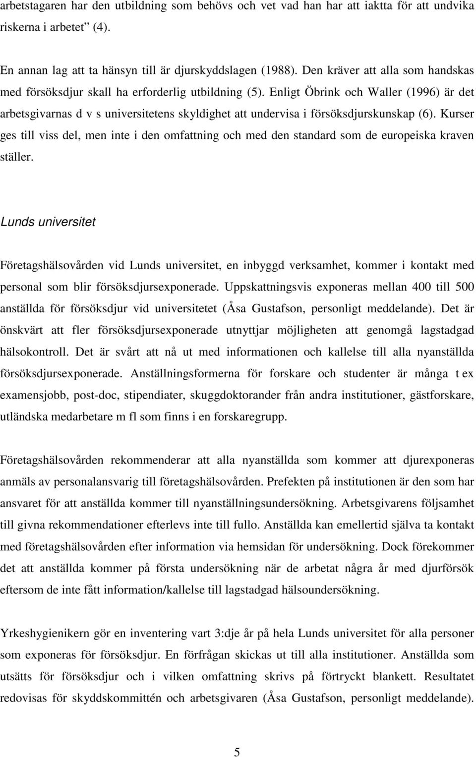 Enligt Öbrink och Waller (1996) är det arbetsgivarnas d v s universitetens skyldighet att undervisa i försöksdjurskunskap (6).