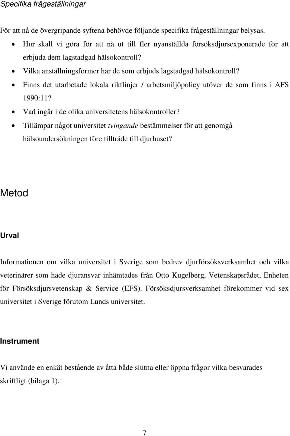 Finns det utarbetade lokala riktlinjer / arbetsmiljöpolicy utöver de som finns i AFS 1990:11? Vad ingår i de olika universitetens hälsokontroller?